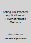 Hardcover Acting-In: Practical Applications of Psychodramatic Methods Book