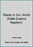 Paperback Plants in Our World (Delta Science Readers) Book
