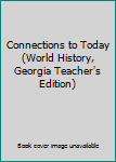 Connections to Today (World History, Georgia Teacher's Edition)