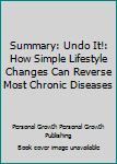 Summary: Undo It!: How Simple Lifestyle Changes Can Reverse Most Chronic Diseases