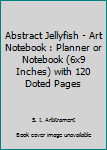 Paperback Abstract Jellyfish - Art Notebook : Planner or Notebook (6x9 Inches) with 120 Doted Pages Book