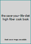 Hardcover the save-your-life-diet high fiber cook book