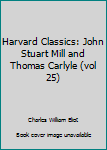 Hardcover Harvard Classics: John Stuart Mill and Thomas Carlyle (vol 25) Book