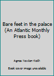 Unknown Binding Bare feet in the palace (An Atlantic Monthly Press book) Book
