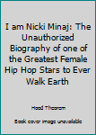 Paperback I am Nicki Minaj: The Unauthorized Biography of one of the Greatest Female Hip Hop Stars to Ever Walk Earth Book