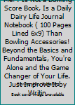 In Bowling Alley Spare Me! : Is Not a Bowling Score Book, Is a Daily Dairy Life Journal Notebook ( 100 Pages Lined 6x9) Than Bowling Accessories! Beyond the Basics and Fundamentals, You're Alone and t