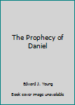 The Prophecy of Daniel: A Commentary