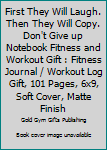 First They Will Laugh. Then They Will Copy. Don't Give up Notebook Fitness and Workout Gift : Fitness Journal / Workout Log Gift, 101 Pages, 6x9, Soft Cover, Matte Finish