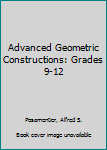 Paperback Advanced Geometric Constructions: Grades 9-12 Book