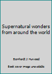 Hardcover Supernatural wonders from around the world Book
