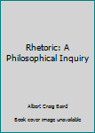 Hardcover Rhetoric: A Philosophical Inquiry Book