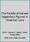 Hardcover The Parade of Heroes: Legendary Figures in American Lore Book