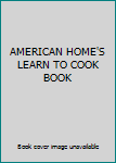 Unknown Binding AMERICAN HOME'S LEARN TO COOK BOOK