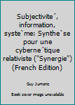 Paperback Subjectivite´, information, syste`me: Synthe`se pour une cyberne´tique relativiste ("Synergie") (French Edition) [French] Book