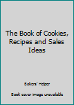 Hardcover The Book of Cookies, Recipes and Sales Ideas Book