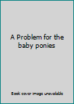 Paperback A Problem for the baby ponies Book