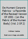 Paperback De Humani Corporis Fabrica - a Facsimile of the Revised Version Of 1555 : (on the Fabric of the Human Body) (Vol. 2 Of 2) Book