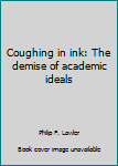 Hardcover Coughing in ink: The demise of academic ideals Book