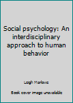 Unknown Binding Social psychology: An interdisciplinary approach to human behavior Book