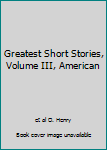 Greatest Short Stories, Volume III, American