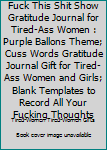 Fuck This Shit Show Gratitude Journal for Tired-Ass Women : Purple Ballons Theme; Cuss Words Gratitude Journal Gift for Tired-Ass Women and Girls; Blank Templates to Record All Your Fucking Thoughts
