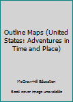 Paperback Outline Maps (United States: Adventures in Time and Place) Book