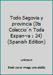 Todo Segovia y provincia (Its Colección Toda España ; 24)