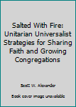 Paperback Salted With Fire: Unitarian Universalist Strategies for Sharing Faith and Growing Congregations Book