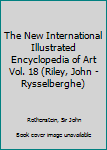 Hardcover The New International Illustrated Encyclopedia of Art Vol. 18 (Riley, John - Rysselberghe) Book