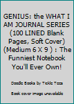 Paperback GENIUS: the WHAT I AM JOURNAL SERIES (100 LINED Blank Pages, Soft Cover) (Medium 6 X 9 ) : The Funniest Notebook You'll Ever Own! Book