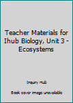 Paperback Teacher Materials for Ihub Biology, Unit 3 - Ecosystems Book