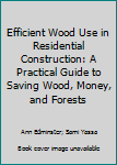 Paperback Efficient Wood Use in Residential Construction: A Practical Guide to Saving Wood, Money, and Forests Book