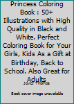 Paperback Princess Coloring Book : 50+ Illustrations with High Quality in Black and White. Perfect Coloring Book for Your Girls, Kids As a Gift at Birthday, Back to School. Also Great for Adults Book