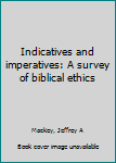 Unknown Binding Indicatives and imperatives: A survey of biblical ethics Book