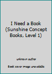 Unknown Binding I Need a Book (Sunshine Concept Books, Level 1) Book