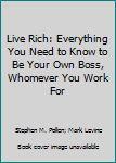Paperback Live Rich: Everything You Need to Know to Be Your Own Boss, Whomever You Work For Book