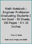 Paperback Math Notebook : Engineer Profession Graduating Students I Am Good - 50 Sheets, 100 Pages - 8 X 10 Inches Book