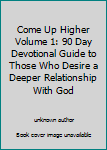 Unknown Binding Come Up Higher Volume 1: 90 Day Devotional Guide to Those Who Desire a Deeper Relationship With God Book