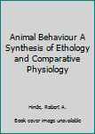 Hardcover Animal Behaviour A Synthesis of Ethology and Comparative Physiology Book