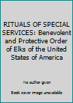 Hardcover RITUALS OF SPECIAL SERVICES: Benevolent and Protective Order of Elks of the United States of America Book