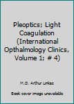 Hardcover Pleoptics; Light Coagulation (International Opthalmology Clinics, Volume 1; # 4) Book