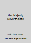 Hardcover Her Majesty Nevertheless Book