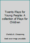 Hardcover Twenty Plays for Young People: A collection of Plays for Children Book