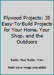Paperback Plywood Projects: 35 Easy-To-Build Projects for Your Home, Your Shop, and the Outdoors Book