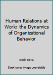 Hardcover Human Relations at Work: the Dynamics of Organizational Behavior Book