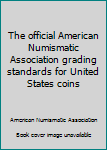 Unbound The official American Numismatic Association grading standards for United States coins Book