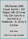 Alfa Romeo 1900 Super Sprint : 120 Pages with 20 Lines You Can Use As a Journal or a Notebook . 8. 25 by 6 Inches