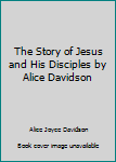 Hardcover The Story of Jesus and His Disciples by Alice Davidson Book