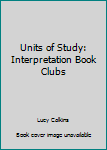 Units of Study: Interpretation Book Clubs