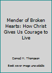 Paperback Mender of Broken Hearts: How Christ Gives Us Courage to Live Book